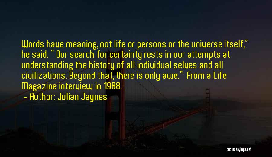 Julian Jaynes Quotes: Words Have Meaning, Not Life Or Persons Or The Universe Itself, He Said. Our Search For Certainty Rests In Our