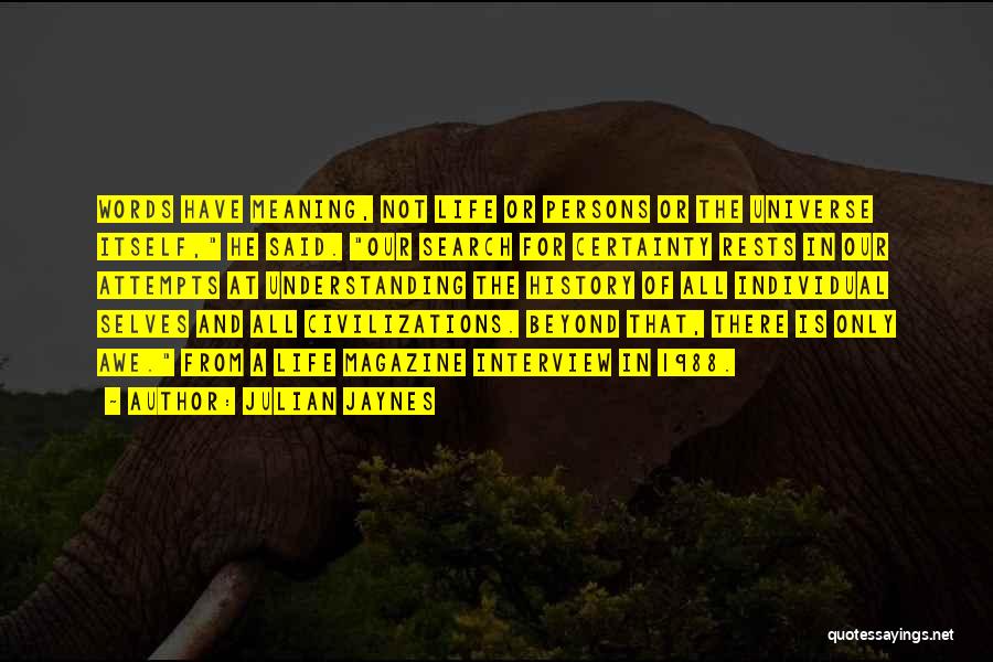 Julian Jaynes Quotes: Words Have Meaning, Not Life Or Persons Or The Universe Itself, He Said. Our Search For Certainty Rests In Our