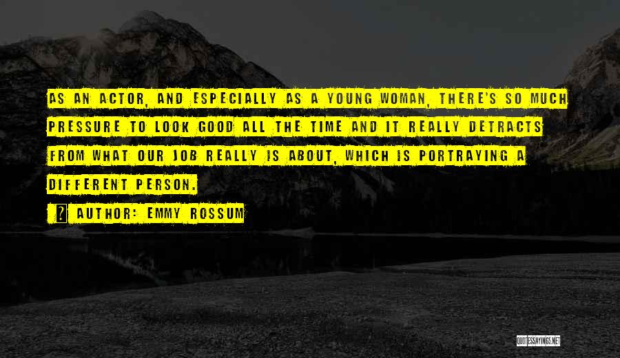 Emmy Rossum Quotes: As An Actor, And Especially As A Young Woman, There's So Much Pressure To Look Good All The Time And