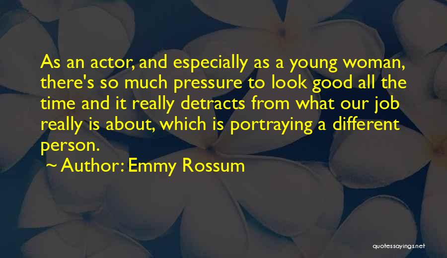 Emmy Rossum Quotes: As An Actor, And Especially As A Young Woman, There's So Much Pressure To Look Good All The Time And
