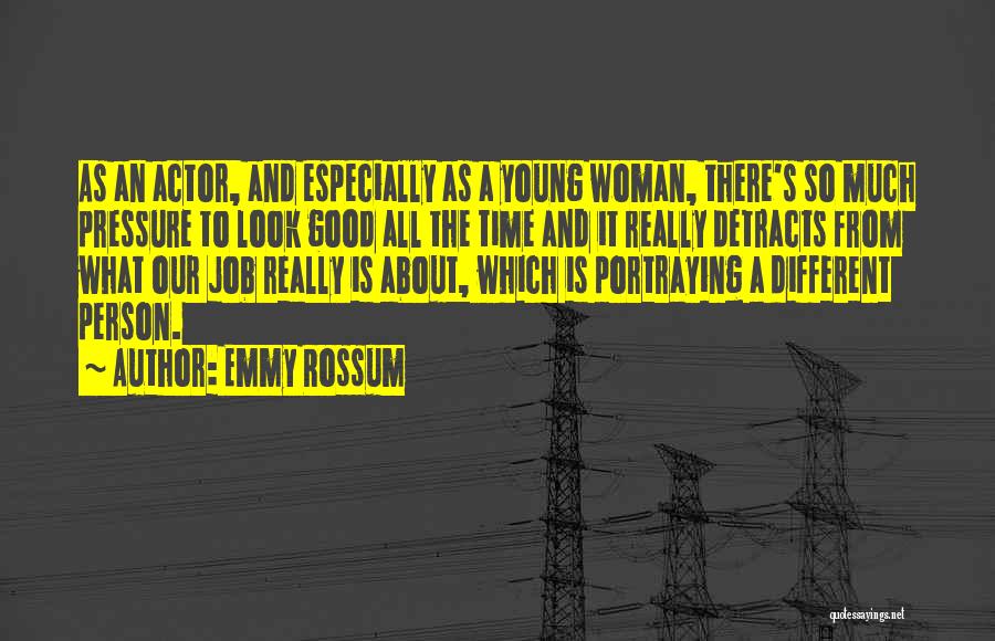 Emmy Rossum Quotes: As An Actor, And Especially As A Young Woman, There's So Much Pressure To Look Good All The Time And