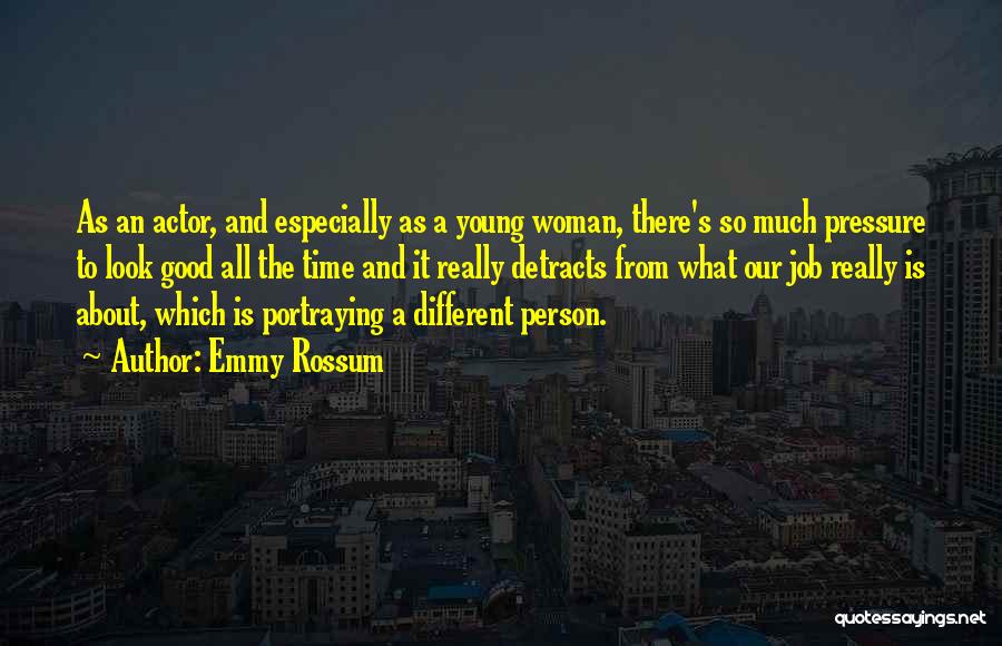 Emmy Rossum Quotes: As An Actor, And Especially As A Young Woman, There's So Much Pressure To Look Good All The Time And