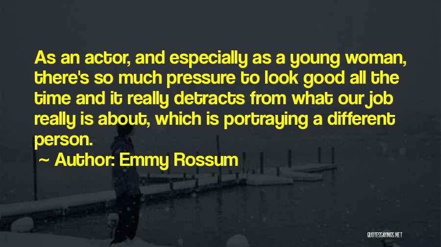 Emmy Rossum Quotes: As An Actor, And Especially As A Young Woman, There's So Much Pressure To Look Good All The Time And