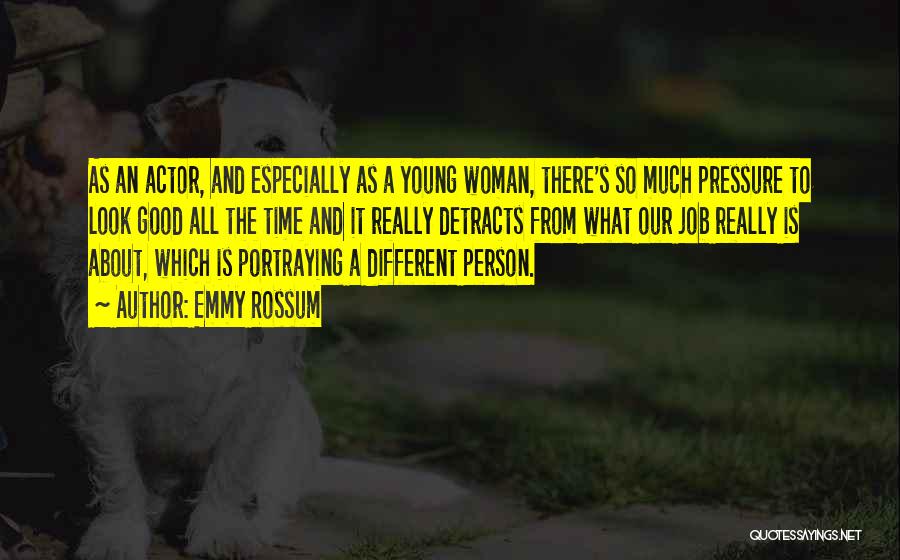 Emmy Rossum Quotes: As An Actor, And Especially As A Young Woman, There's So Much Pressure To Look Good All The Time And