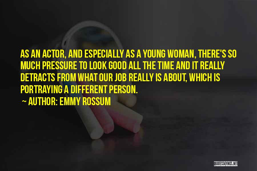 Emmy Rossum Quotes: As An Actor, And Especially As A Young Woman, There's So Much Pressure To Look Good All The Time And