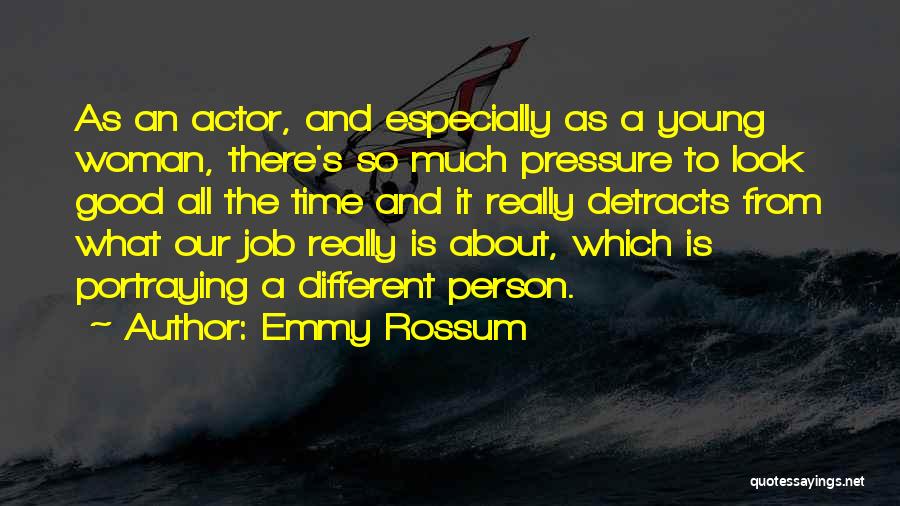 Emmy Rossum Quotes: As An Actor, And Especially As A Young Woman, There's So Much Pressure To Look Good All The Time And