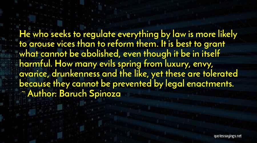 Baruch Spinoza Quotes: He Who Seeks To Regulate Everything By Law Is More Likely To Arouse Vices Than To Reform Them. It Is