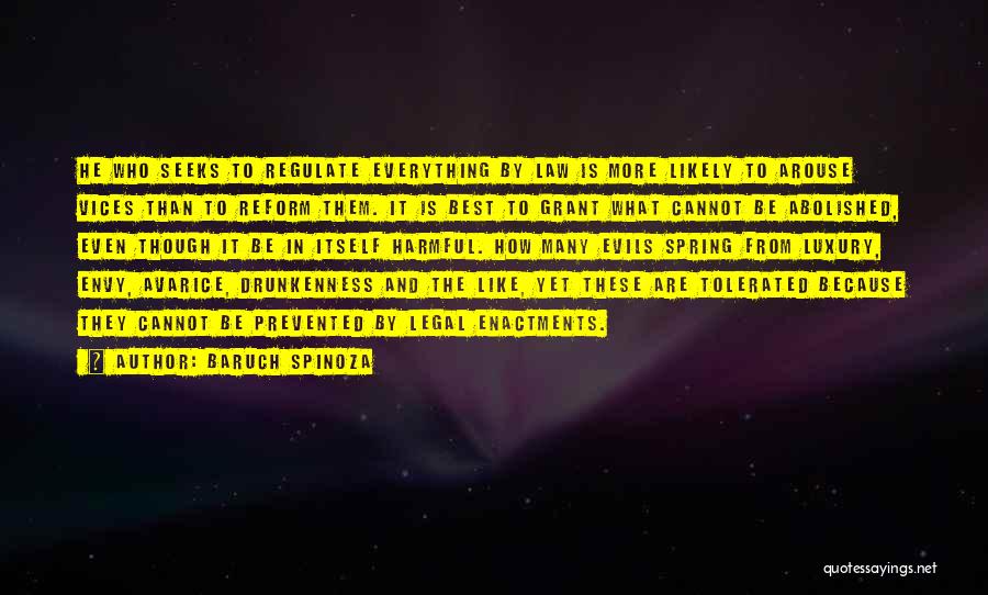 Baruch Spinoza Quotes: He Who Seeks To Regulate Everything By Law Is More Likely To Arouse Vices Than To Reform Them. It Is