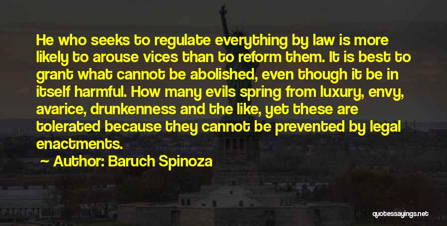 Baruch Spinoza Quotes: He Who Seeks To Regulate Everything By Law Is More Likely To Arouse Vices Than To Reform Them. It Is