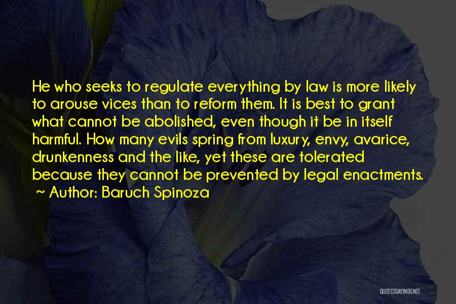 Baruch Spinoza Quotes: He Who Seeks To Regulate Everything By Law Is More Likely To Arouse Vices Than To Reform Them. It Is