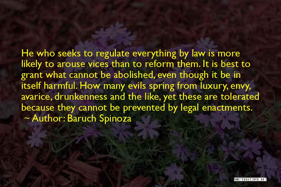 Baruch Spinoza Quotes: He Who Seeks To Regulate Everything By Law Is More Likely To Arouse Vices Than To Reform Them. It Is