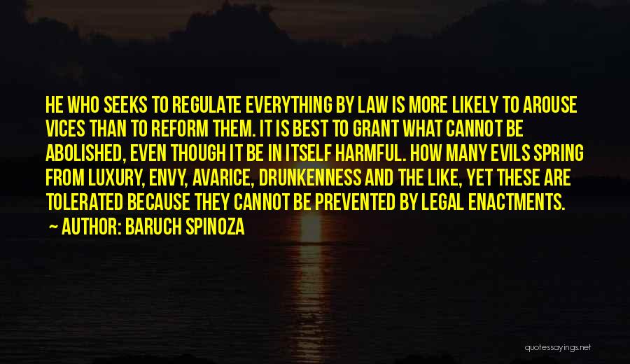 Baruch Spinoza Quotes: He Who Seeks To Regulate Everything By Law Is More Likely To Arouse Vices Than To Reform Them. It Is