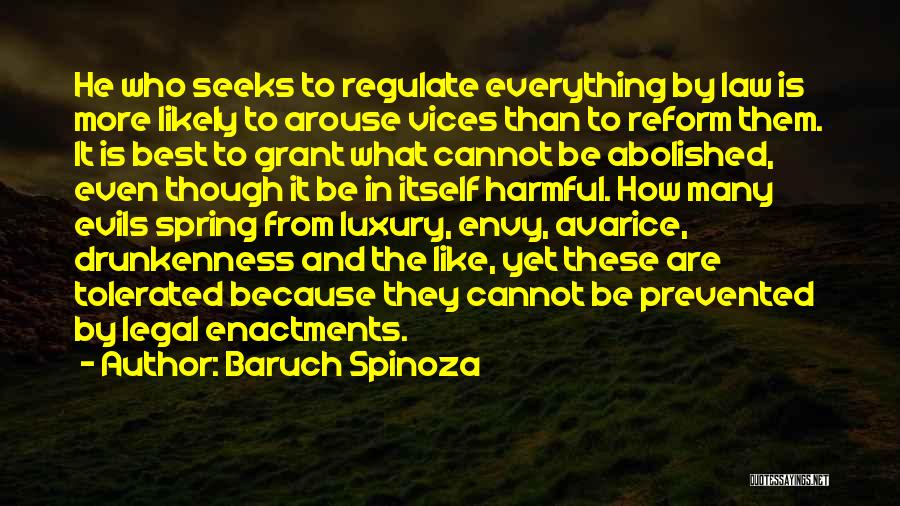 Baruch Spinoza Quotes: He Who Seeks To Regulate Everything By Law Is More Likely To Arouse Vices Than To Reform Them. It Is