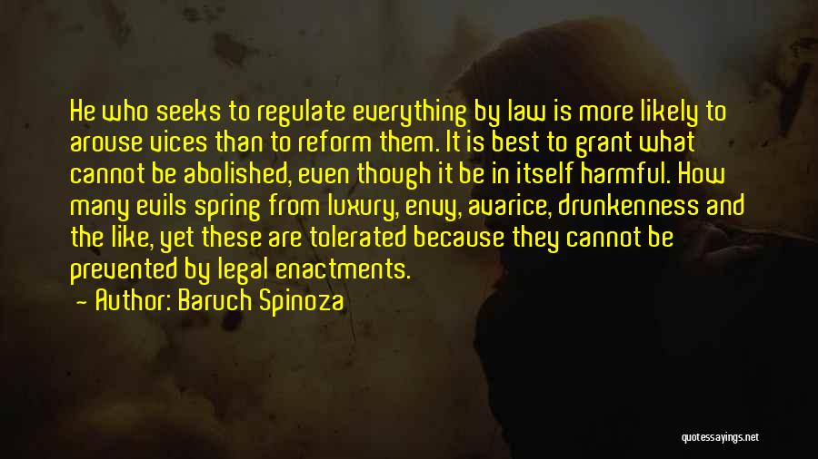 Baruch Spinoza Quotes: He Who Seeks To Regulate Everything By Law Is More Likely To Arouse Vices Than To Reform Them. It Is
