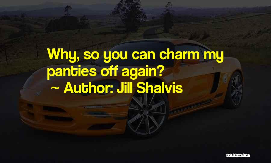 Jill Shalvis Quotes: Why, So You Can Charm My Panties Off Again?