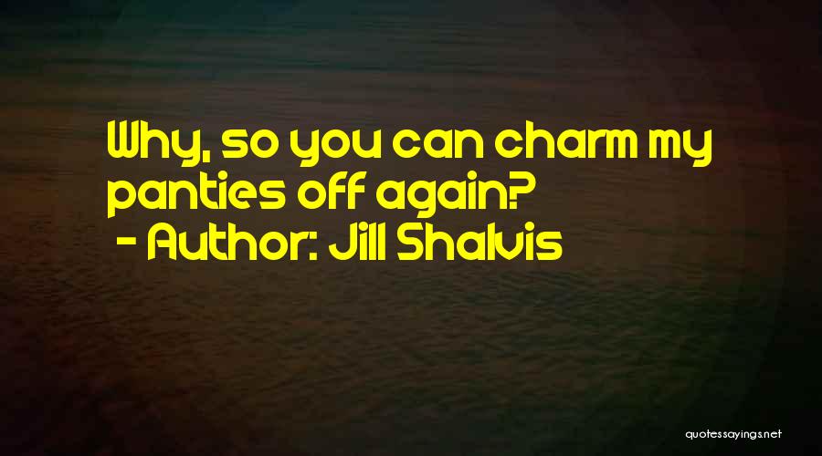 Jill Shalvis Quotes: Why, So You Can Charm My Panties Off Again?