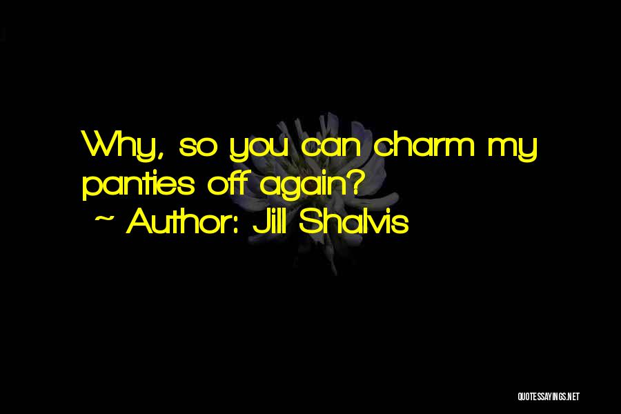 Jill Shalvis Quotes: Why, So You Can Charm My Panties Off Again?