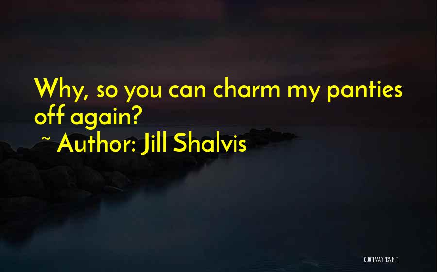 Jill Shalvis Quotes: Why, So You Can Charm My Panties Off Again?