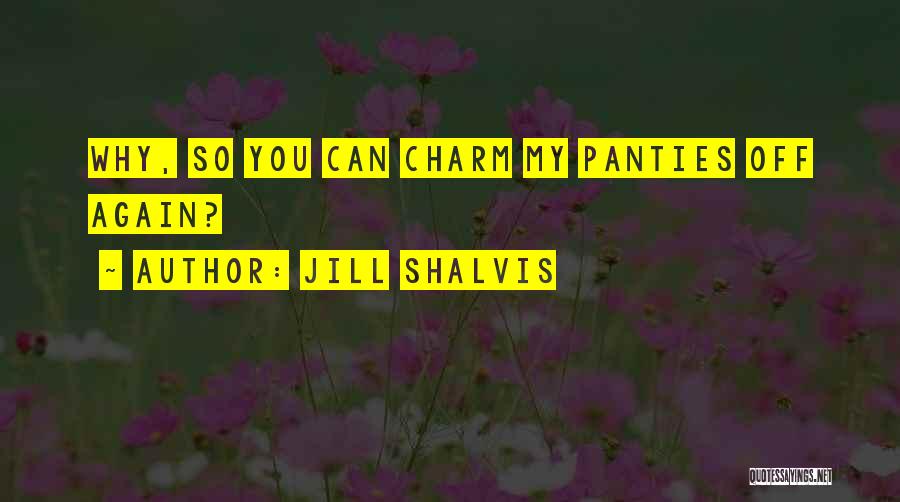 Jill Shalvis Quotes: Why, So You Can Charm My Panties Off Again?
