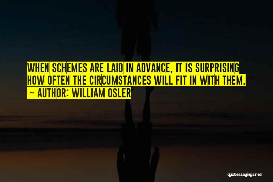 William Osler Quotes: When Schemes Are Laid In Advance, It Is Surprising How Often The Circumstances Will Fit In With Them.