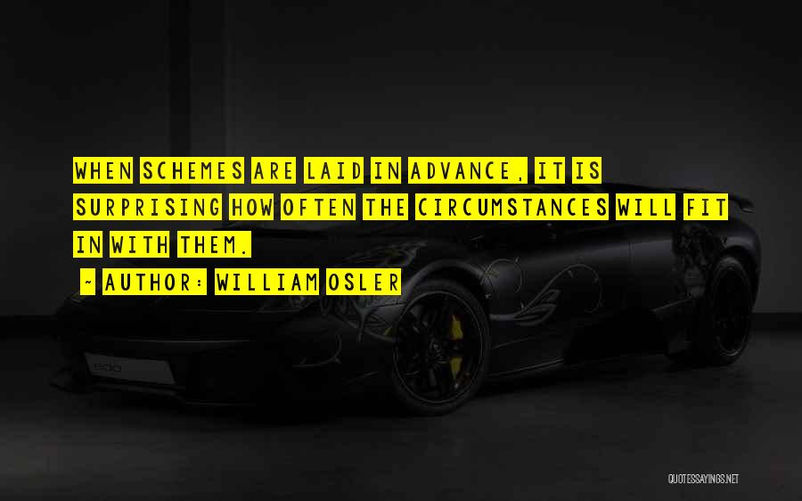William Osler Quotes: When Schemes Are Laid In Advance, It Is Surprising How Often The Circumstances Will Fit In With Them.