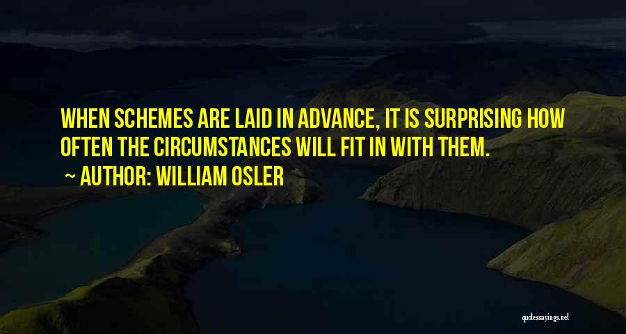 William Osler Quotes: When Schemes Are Laid In Advance, It Is Surprising How Often The Circumstances Will Fit In With Them.