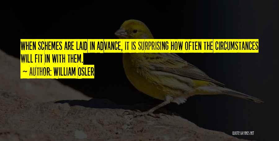 William Osler Quotes: When Schemes Are Laid In Advance, It Is Surprising How Often The Circumstances Will Fit In With Them.