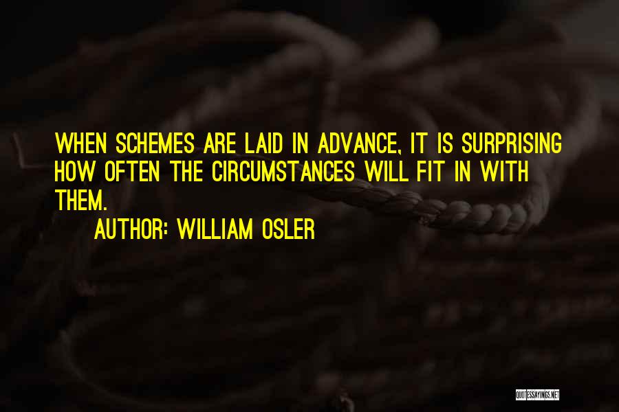 William Osler Quotes: When Schemes Are Laid In Advance, It Is Surprising How Often The Circumstances Will Fit In With Them.