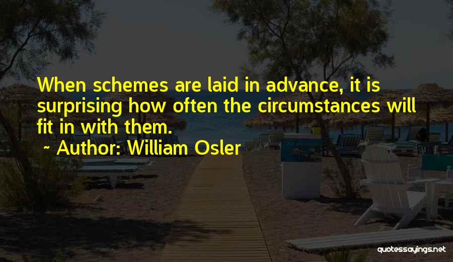 William Osler Quotes: When Schemes Are Laid In Advance, It Is Surprising How Often The Circumstances Will Fit In With Them.