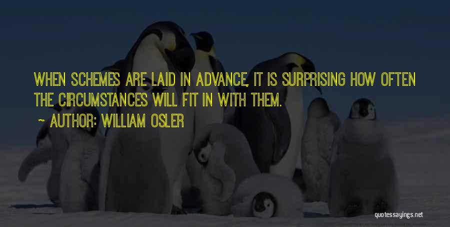 William Osler Quotes: When Schemes Are Laid In Advance, It Is Surprising How Often The Circumstances Will Fit In With Them.