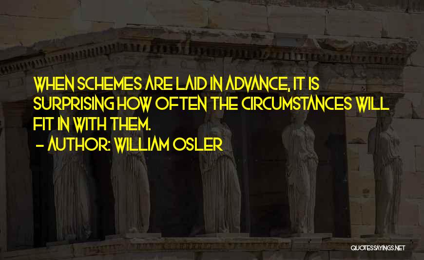 William Osler Quotes: When Schemes Are Laid In Advance, It Is Surprising How Often The Circumstances Will Fit In With Them.
