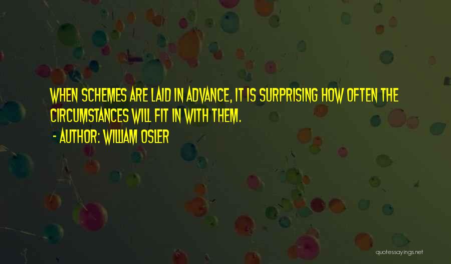 William Osler Quotes: When Schemes Are Laid In Advance, It Is Surprising How Often The Circumstances Will Fit In With Them.