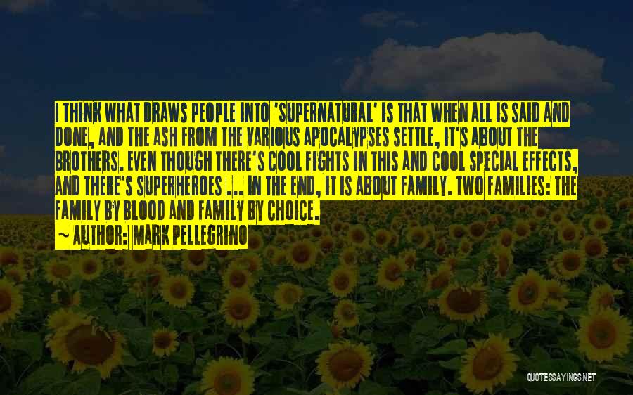 Mark Pellegrino Quotes: I Think What Draws People Into 'supernatural' Is That When All Is Said And Done, And The Ash From The