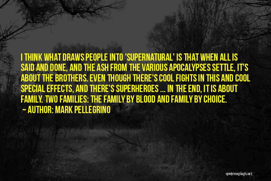 Mark Pellegrino Quotes: I Think What Draws People Into 'supernatural' Is That When All Is Said And Done, And The Ash From The
