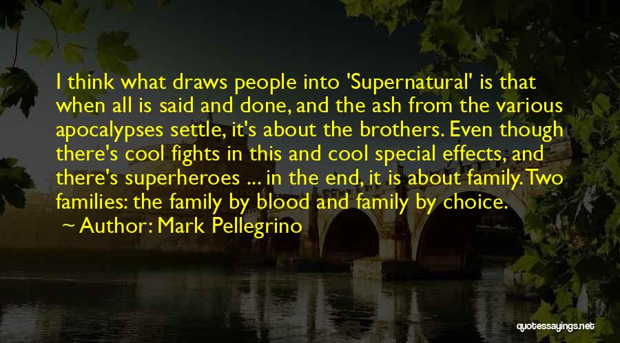 Mark Pellegrino Quotes: I Think What Draws People Into 'supernatural' Is That When All Is Said And Done, And The Ash From The