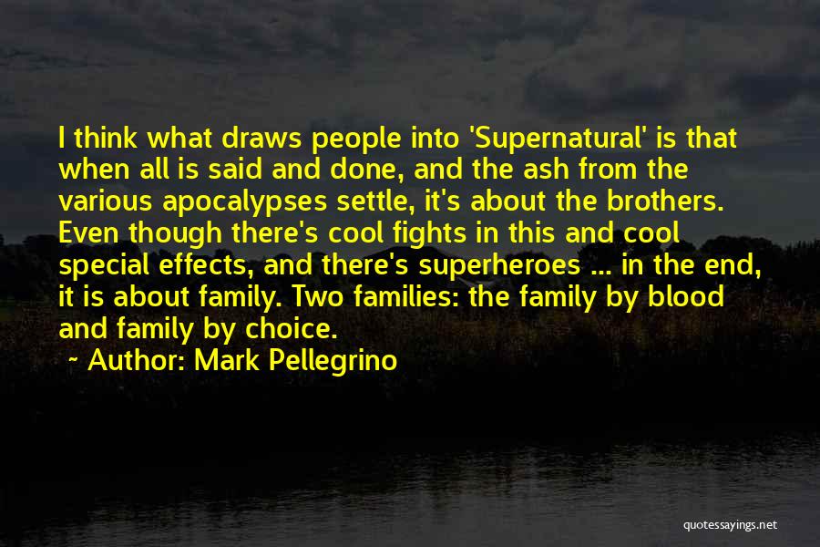 Mark Pellegrino Quotes: I Think What Draws People Into 'supernatural' Is That When All Is Said And Done, And The Ash From The