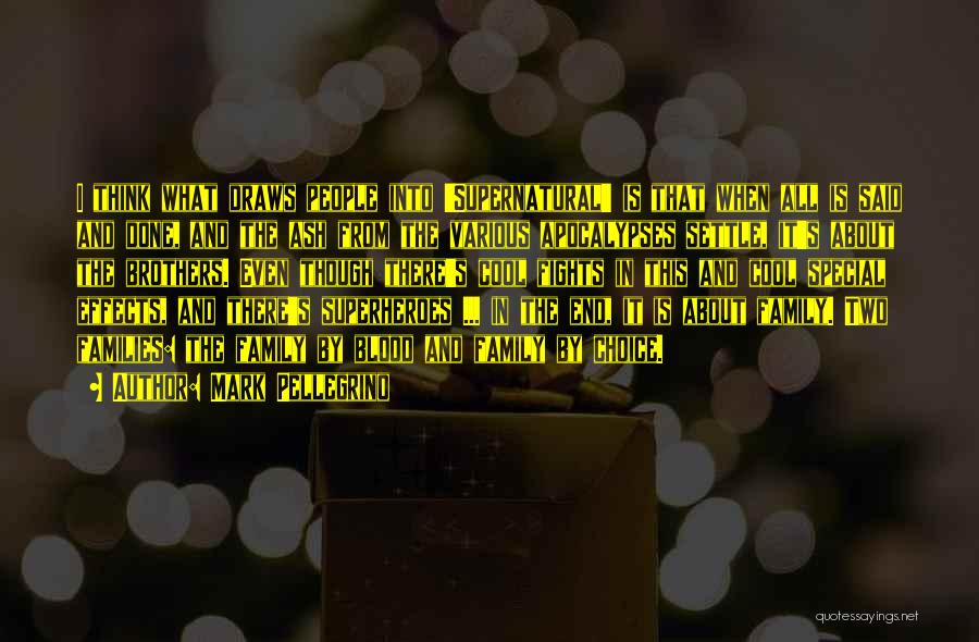 Mark Pellegrino Quotes: I Think What Draws People Into 'supernatural' Is That When All Is Said And Done, And The Ash From The