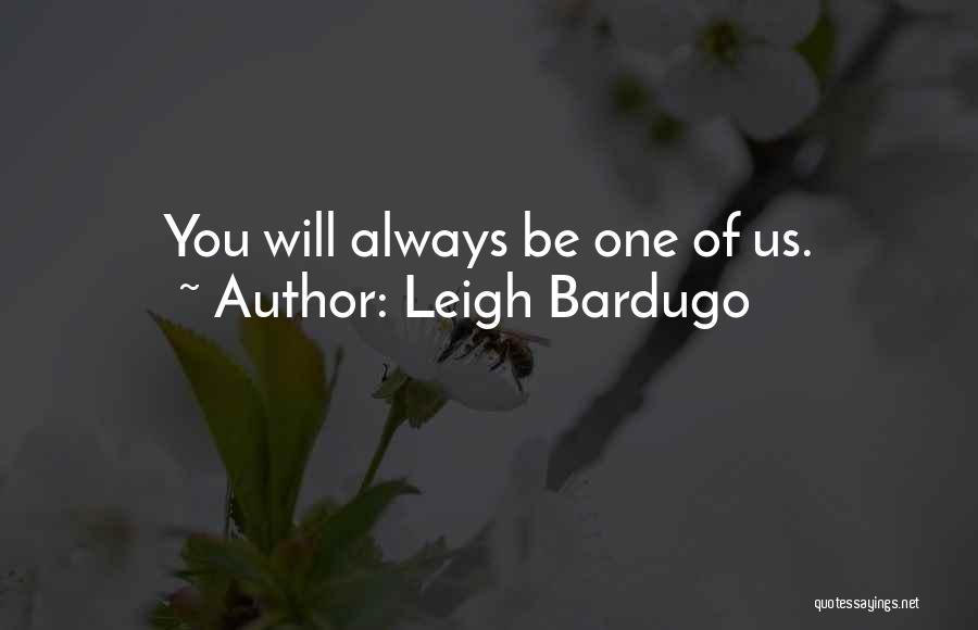 Leigh Bardugo Quotes: You Will Always Be One Of Us.