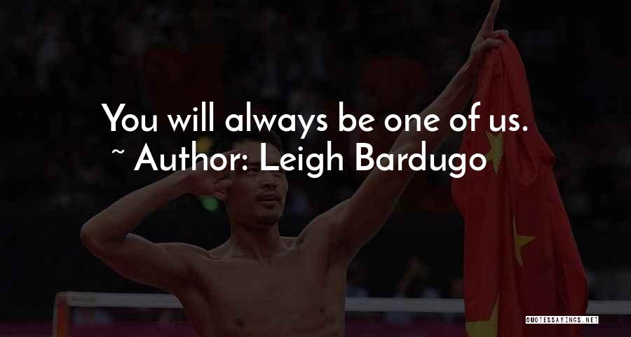 Leigh Bardugo Quotes: You Will Always Be One Of Us.