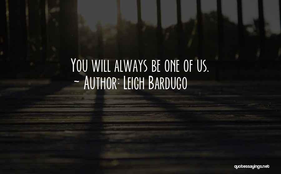 Leigh Bardugo Quotes: You Will Always Be One Of Us.