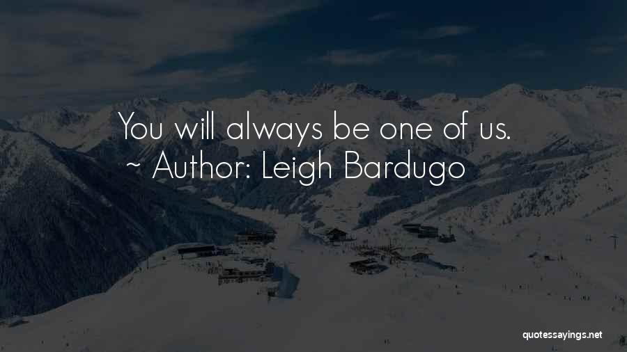 Leigh Bardugo Quotes: You Will Always Be One Of Us.