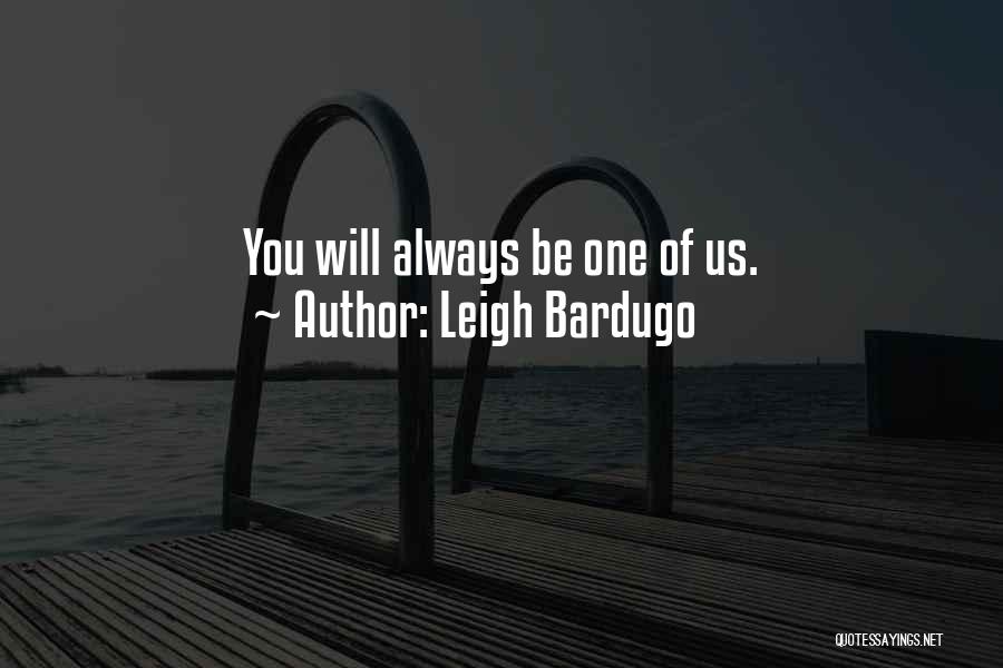 Leigh Bardugo Quotes: You Will Always Be One Of Us.