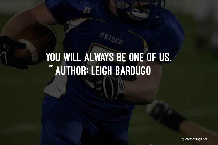 Leigh Bardugo Quotes: You Will Always Be One Of Us.