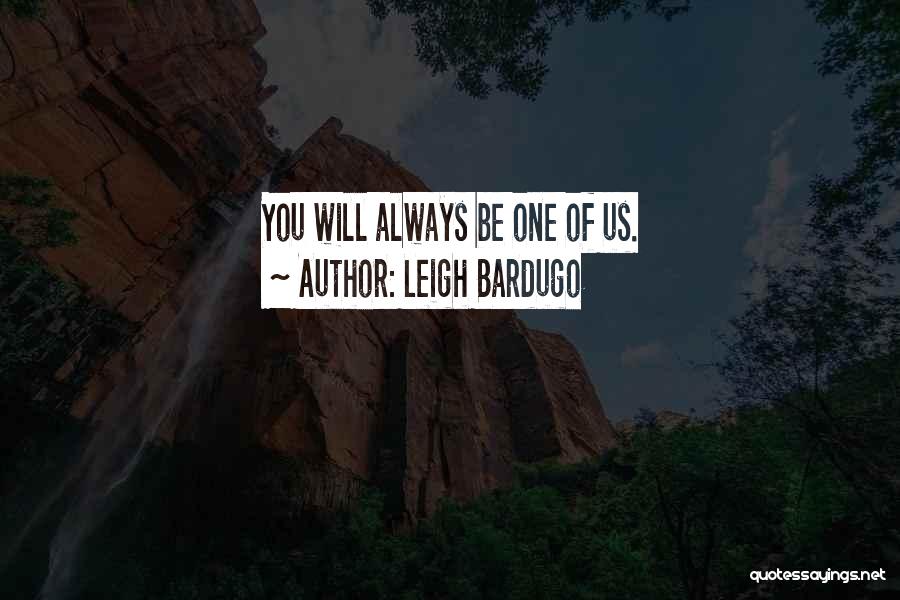 Leigh Bardugo Quotes: You Will Always Be One Of Us.