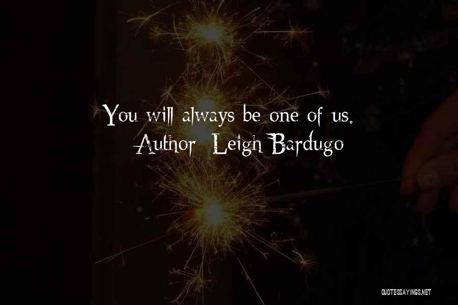 Leigh Bardugo Quotes: You Will Always Be One Of Us.
