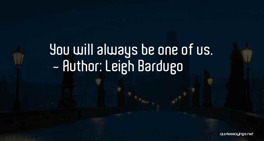 Leigh Bardugo Quotes: You Will Always Be One Of Us.