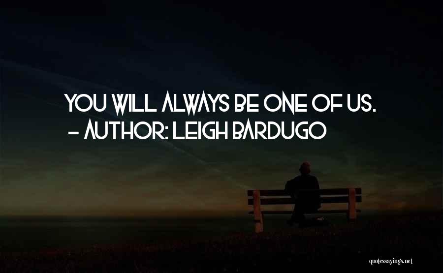 Leigh Bardugo Quotes: You Will Always Be One Of Us.