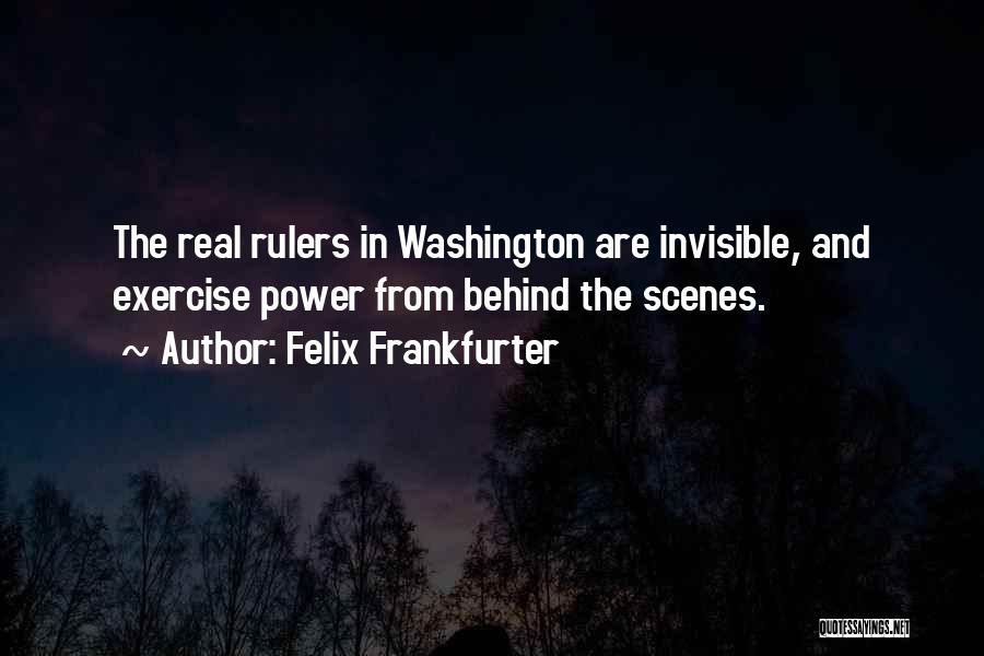 Felix Frankfurter Quotes: The Real Rulers In Washington Are Invisible, And Exercise Power From Behind The Scenes.