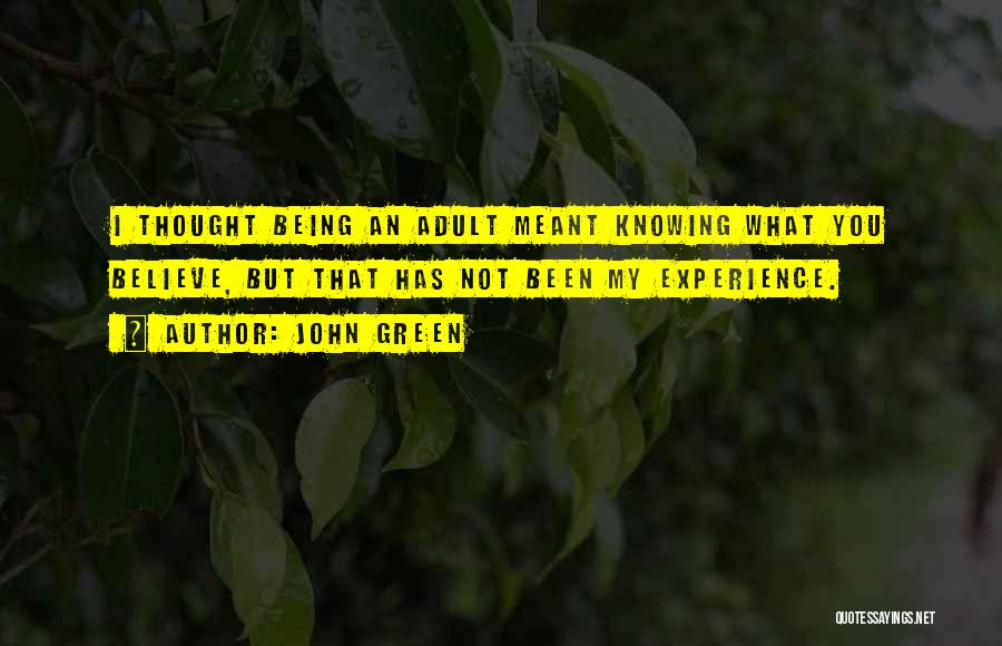 John Green Quotes: I Thought Being An Adult Meant Knowing What You Believe, But That Has Not Been My Experience.