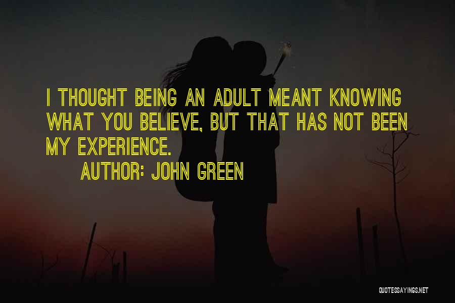 John Green Quotes: I Thought Being An Adult Meant Knowing What You Believe, But That Has Not Been My Experience.